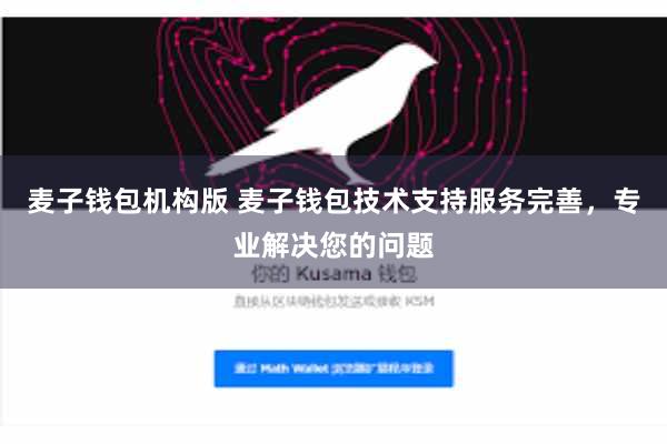 麦子钱包机构版 麦子钱包技术支持服务完善，专业解决您的问题