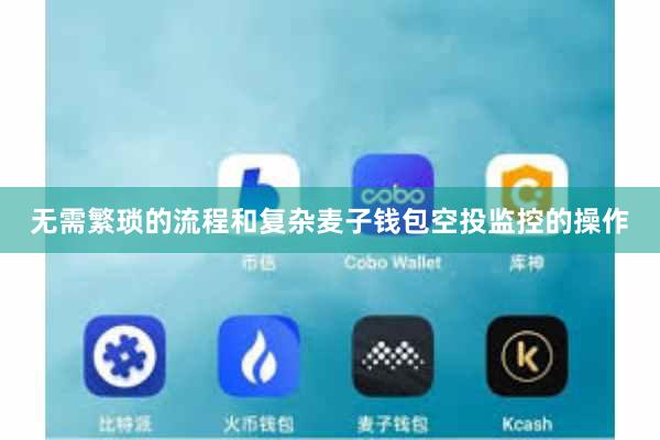 无需繁琐的流程和复杂麦子钱包空投监控的操作