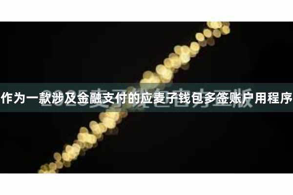 作为一款涉及金融支付的应麦子钱包多签账户用程序