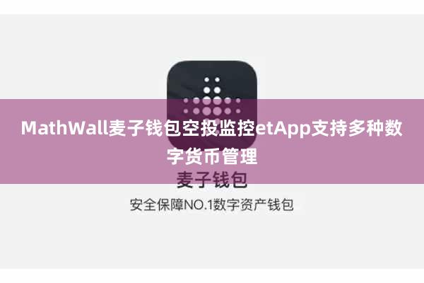 MathWall麦子钱包空投监控etApp支持多种数字货币管理